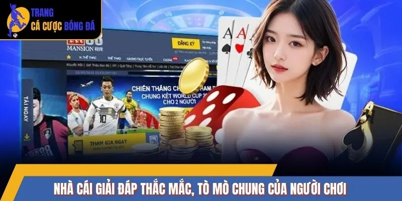 Nhà cái giải đáp thắc mắc, tò mò chung của người chơi