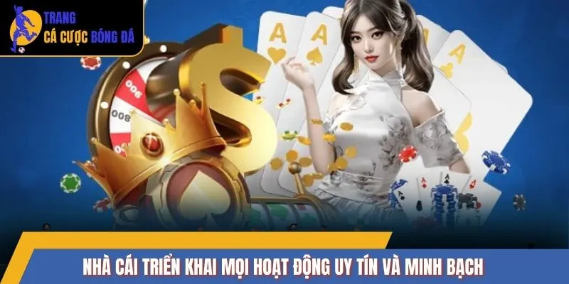 Nhà cái triển khai mọi hoạt động uy tín và minh bạch