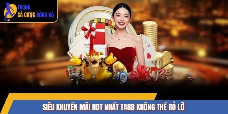 Siêu khuyến mãi hot nhất TA88 không thể bỏ lỡ
