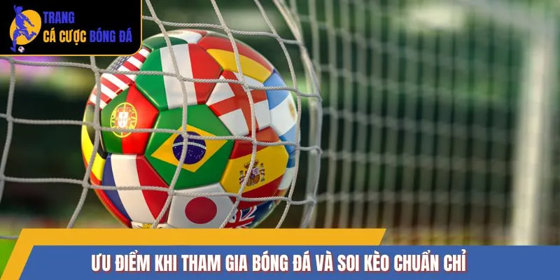 Ưu điểm khi tham gia bóng đá và soi kèo chuẩn chỉ